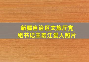 新疆自治区文旅厅党组书记王宏江爱人照片