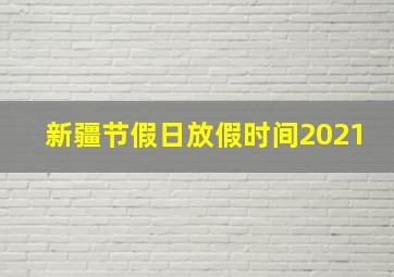 新疆节假日放假时间2021