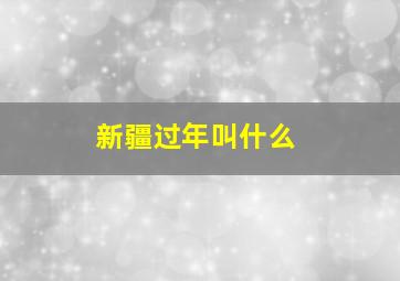 新疆过年叫什么