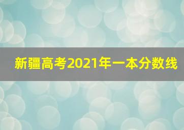 新疆高考2021年一本分数线