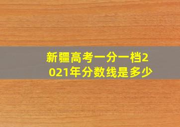 新疆高考一分一档2021年分数线是多少