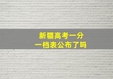 新疆高考一分一档表公布了吗