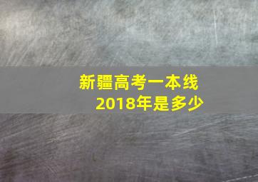 新疆高考一本线2018年是多少