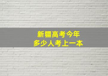 新疆高考今年多少人考上一本