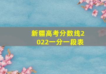 新疆高考分数线2022一分一段表