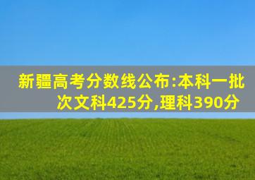 新疆高考分数线公布:本科一批次文科425分,理科390分