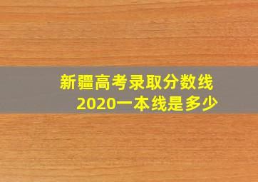 新疆高考录取分数线2020一本线是多少