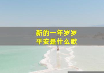 新的一年岁岁平安是什么歌