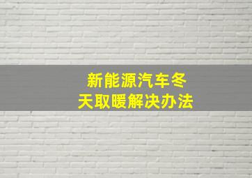 新能源汽车冬天取暖解决办法