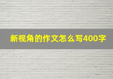 新视角的作文怎么写400字