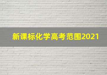 新课标化学高考范围2021