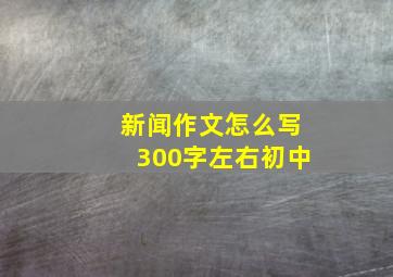 新闻作文怎么写300字左右初中