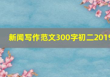 新闻写作范文300字初二2019