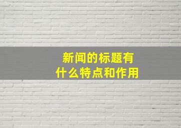 新闻的标题有什么特点和作用