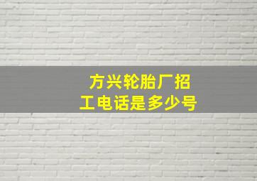 方兴轮胎厂招工电话是多少号