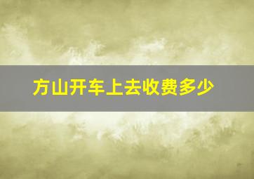 方山开车上去收费多少