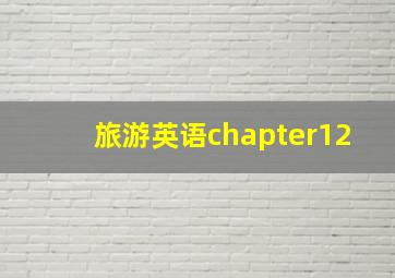 旅游英语chapter12