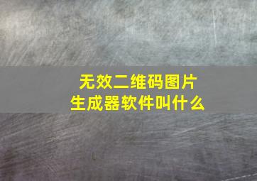 无效二维码图片生成器软件叫什么