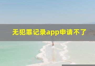 无犯罪记录app申请不了