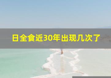 日全食近30年出现几次了