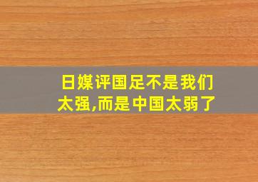 日媒评国足不是我们太强,而是中国太弱了