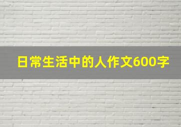 日常生活中的人作文600字