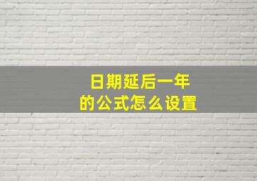 日期延后一年的公式怎么设置