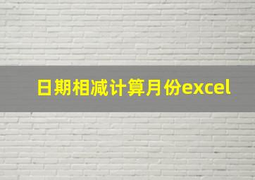 日期相减计算月份excel