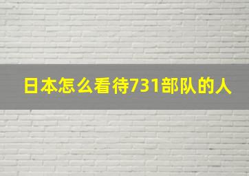 日本怎么看待731部队的人