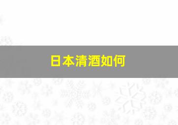 日本清酒如何