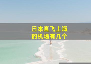 日本直飞上海的机场有几个