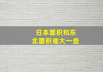 日本面积和东北面积谁大一些