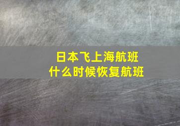 日本飞上海航班什么时候恢复航班