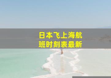 日本飞上海航班时刻表最新