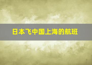 日本飞中国上海的航班