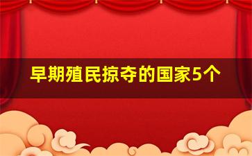 早期殖民掠夺的国家5个