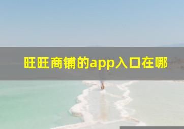 旺旺商铺的app入口在哪