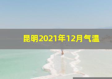 昆明2021年12月气温