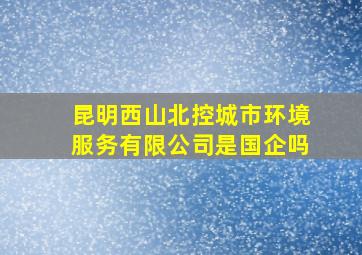 昆明西山北控城市环境服务有限公司是国企吗