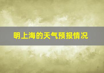 明上海的天气预报情况