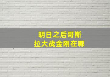 明日之后哥斯拉大战金刚在哪