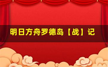 明日方舟罗德岛【战】记