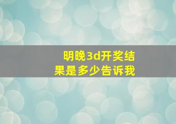 明晚3d开奖结果是多少告诉我