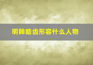 明眸皓齿形容什么人物