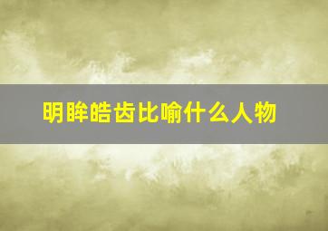 明眸皓齿比喻什么人物