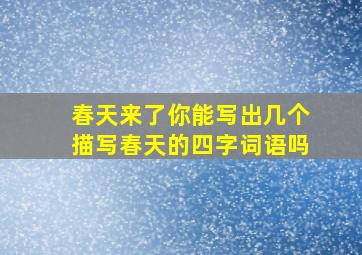 春天来了你能写出几个描写春天的四字词语吗