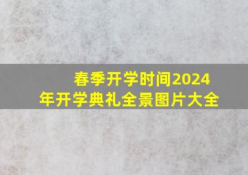 春季开学时间2024年开学典礼全景图片大全