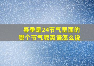 春季是24节气里面的哪个节气呢英语怎么说