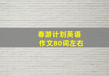 春游计划英语作文80词左右