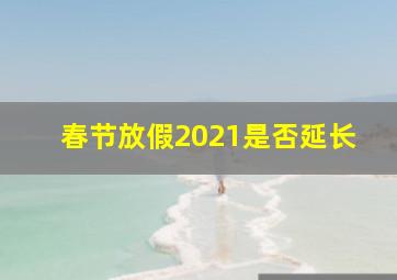 春节放假2021是否延长